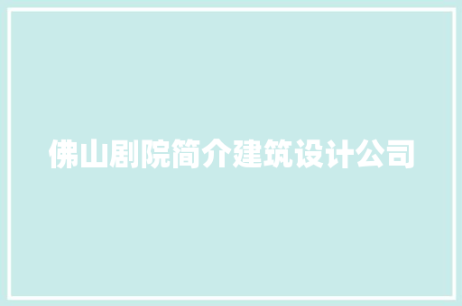 佛山剧院简介建筑设计公司