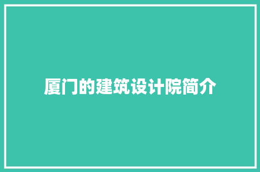 厦门的建筑设计院简介 材料设备