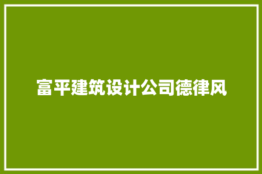富平建筑设计公司德律风