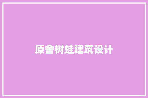 原舍树蛙建筑设计 设计原则