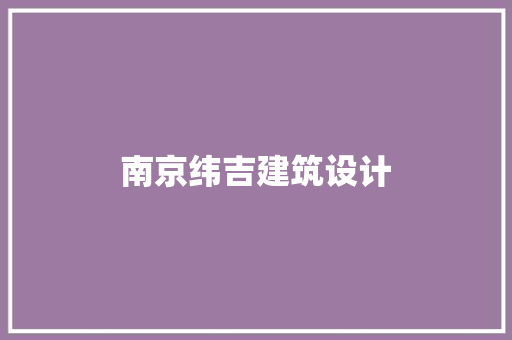 南京纬吉建筑设计 施工技术