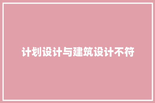 计划设计与建筑设计不符 建筑设计