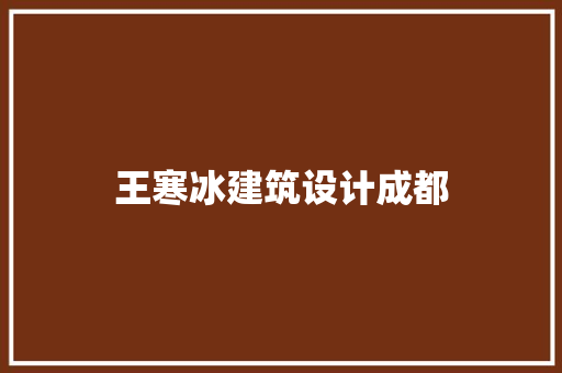 王寒冰建筑设计成都 设计原则