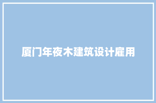 厦门年夜木建筑设计雇用