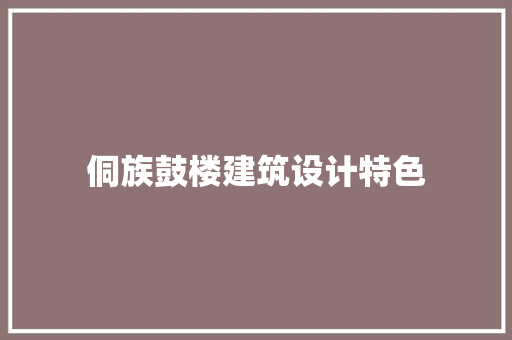 侗族鼓楼建筑设计特色 材料设备