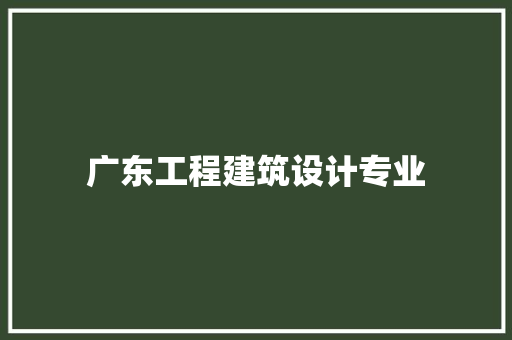 广东工程建筑设计专业
