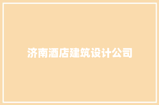 济南酒店建筑设计公司 材料设备
