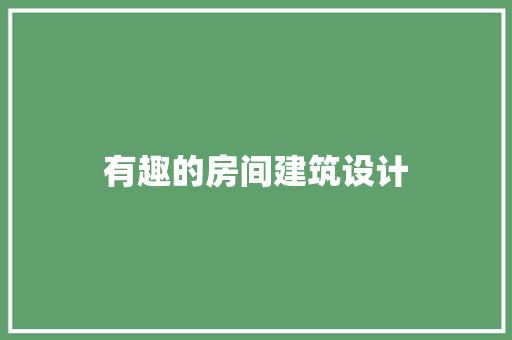 有趣的房间建筑设计 施工工艺