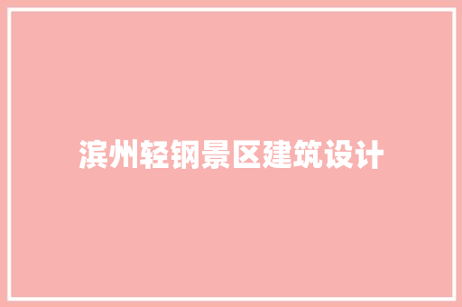 滨州轻钢景区建筑设计 施工技术