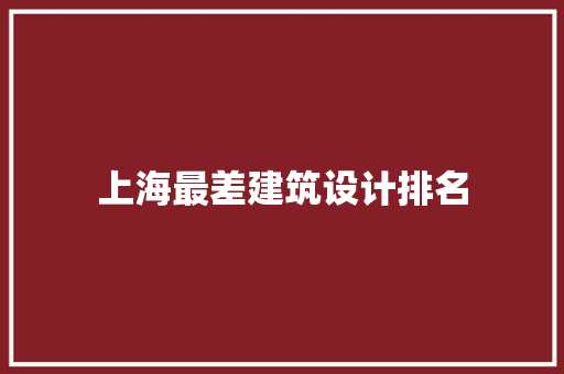 上海最差建筑设计排名