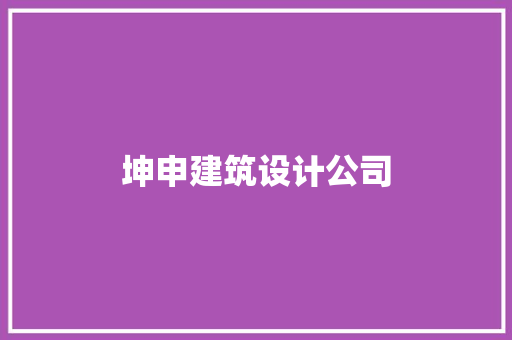 坤申建筑设计公司 施工工艺