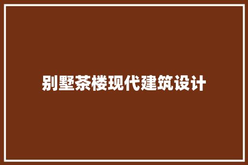 别墅茶楼现代建筑设计