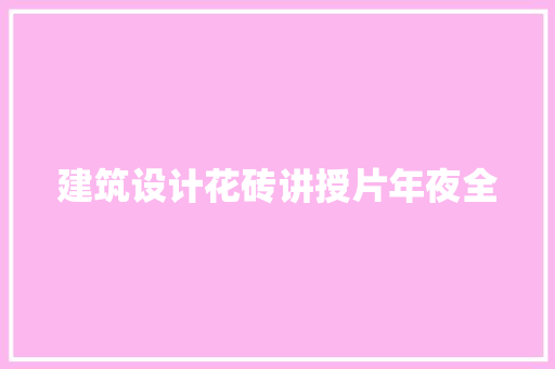 建筑设计花砖讲授片年夜全