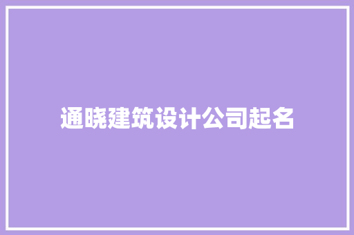 通晓建筑设计公司起名 施工工艺