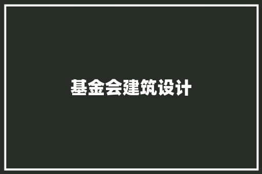 基金会建筑设计 常见问题