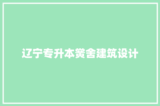 辽宁专升本黉舍建筑设计 施工工艺