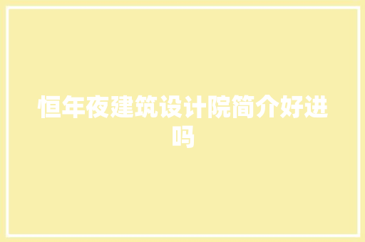 恒年夜建筑设计院简介好进吗