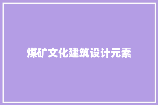 煤矿文化建筑设计元素