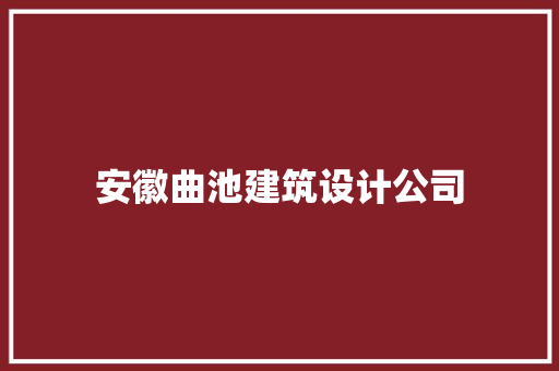 安徽曲池建筑设计公司