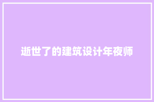 逝世了的建筑设计年夜师 知识问答