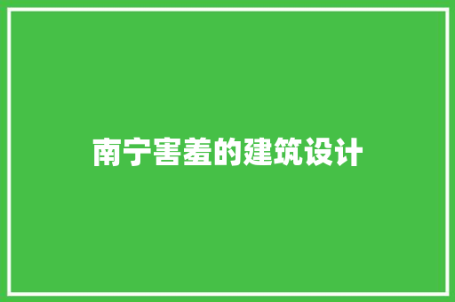 南宁害羞的建筑设计 施工技术