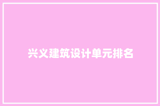 兴义建筑设计单元排名 常见问题