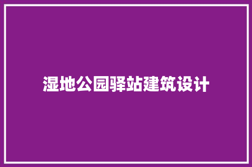 湿地公园驿站建筑设计