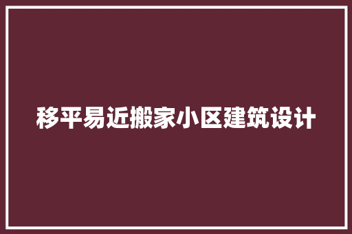 移平易近搬家小区建筑设计