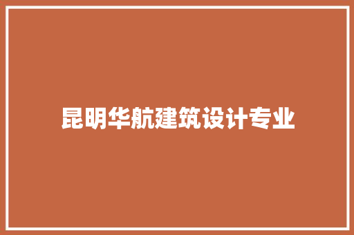昆明华航建筑设计专业