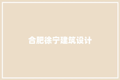 合肥徐宁建筑设计 施工技术