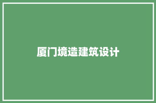 厦门境造建筑设计 材料设备