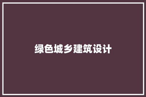 绿色城乡建筑设计 施工技术