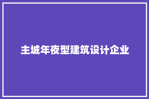 主城年夜型建筑设计企业