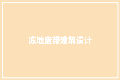 冻地盘带建筑设计 知识问答