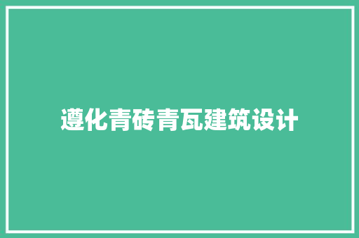 遵化青砖青瓦建筑设计 施工技术