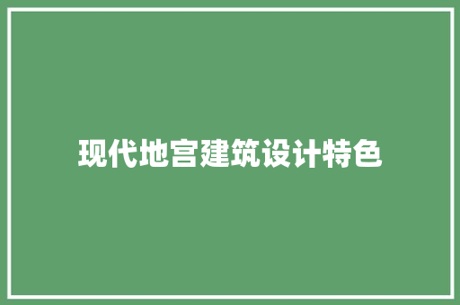 现代地宫建筑设计特色