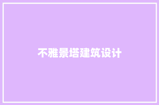 不雅景塔建筑设计 施工管理