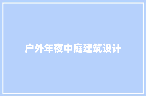 户外年夜中庭建筑设计 住宅建筑设计