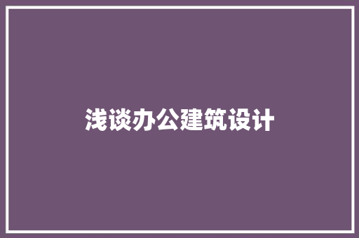 浅谈办公建筑设计 常用建材