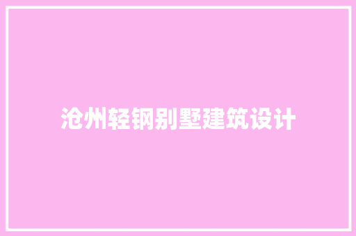 沧州轻钢别墅建筑设计 施工技术