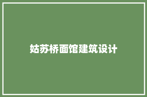 姑苏桥面馆建筑设计 新型材料
