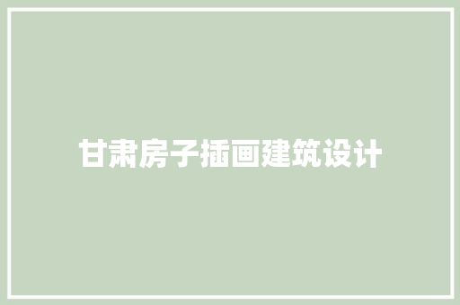 甘肃房子插画建筑设计 设计原则