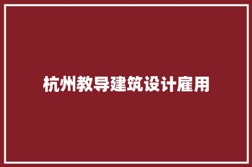杭州教导建筑设计雇用