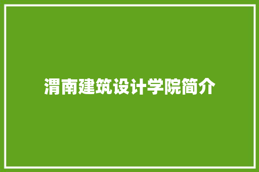 渭南建筑设计学院简介 工艺流程