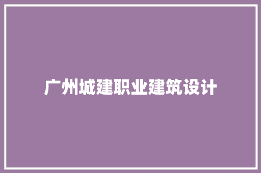广州城建职业建筑设计 公共建筑设计