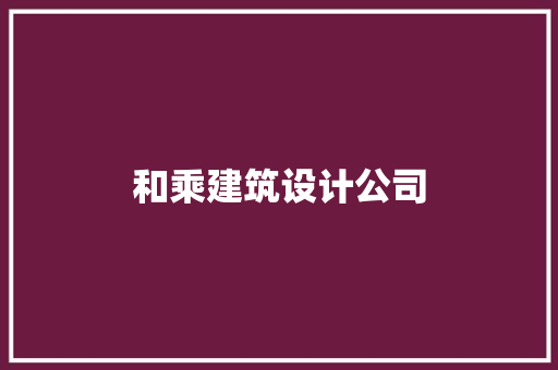 和乘建筑设计公司