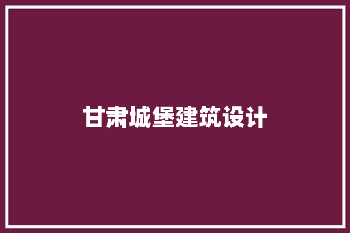 甘肃城堡建筑设计