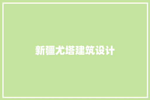 新疆尤塔建筑设计 材料设备