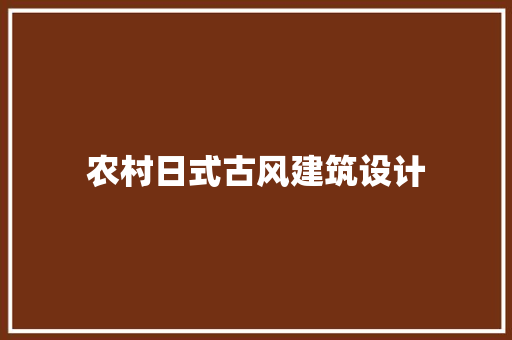 农村日式古风建筑设计 材料设备