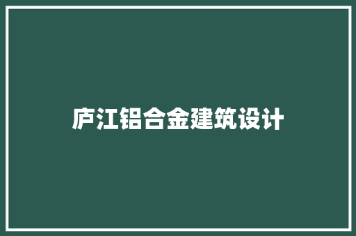 庐江铝合金建筑设计 设计原则